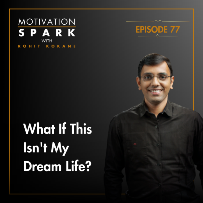 Motivation Spark Episode 77- What If This Isn't My Dream Life?